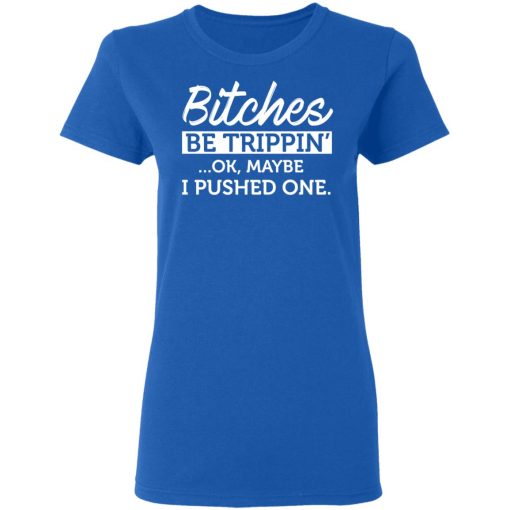Bitches Be Trippin' Ok Maybe I Pushed One T-Shirts, Hoodies 15