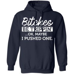 Bitches Be Trippin' Ok Maybe I Pushed One T-Shirts, Hoodies 42