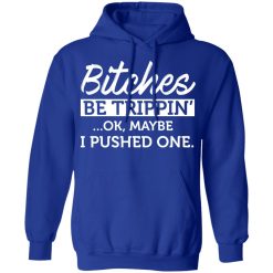 Bitches Be Trippin' Ok Maybe I Pushed One T-Shirts, Hoodies 45