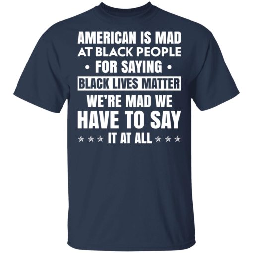 American Is Mad At Black People For Saying Black Lives Matter T-Shirts, Hoodies 6