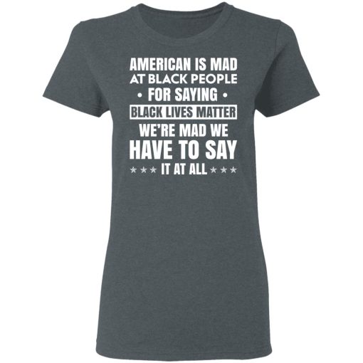 American Is Mad At Black People For Saying Black Lives Matter T-Shirts, Hoodies 12