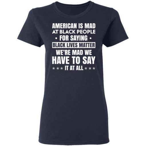 American Is Mad At Black People For Saying Black Lives Matter T-Shirts, Hoodies 13