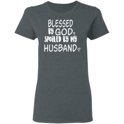 Blessed By God Spoiled By My Husband T-Shirts, Hoodies 33