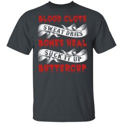 Blood Clots Sweat Dries Bones Suck It Up Buttercup T-Shirts, Hoodies 25