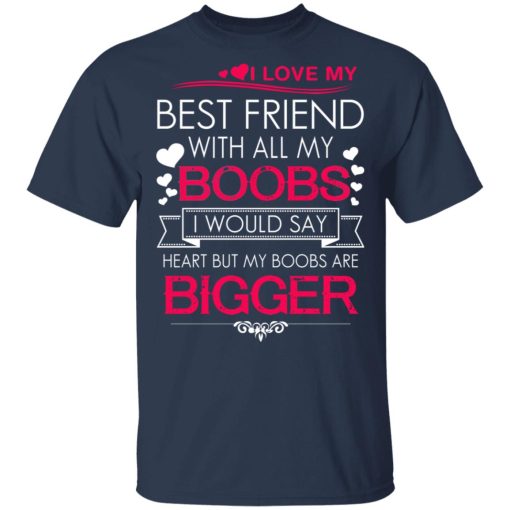 I Love My Best Friend With All My Boobs I Would Say Heart But My Boobs Are Bigger T-Shirts, Hoodies 5