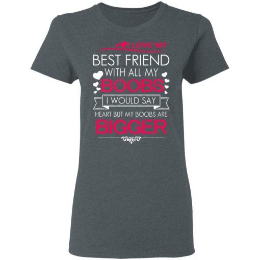I Love My Best Friend With All My Boobs I Would Say Heart But My Boobs Are Bigger T-Shirts, Hoodies 11