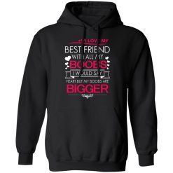 I Love My Best Friend With All My Boobs I Would Say Heart But My Boobs Are Bigger T-Shirts, Hoodies 40