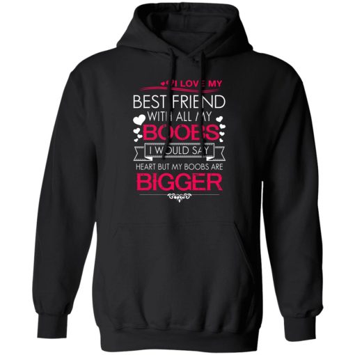 I Love My Best Friend With All My Boobs I Would Say Heart But My Boobs Are Bigger T-Shirts, Hoodies 17