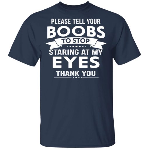 Please Tell Your Boobs To Stop Staring At My Eyes T-Shirts, Hoodies 6