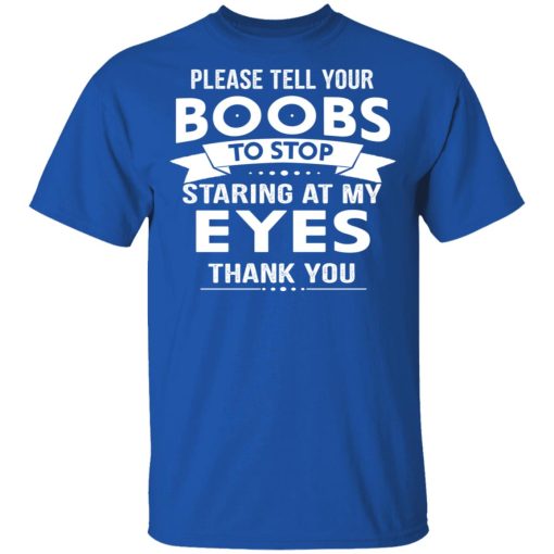 Please Tell Your Boobs To Stop Staring At My Eyes T-Shirts, Hoodies 7