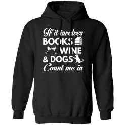 If It Involves Books Wine And Dogs Count Me In T-Shirts, Hoodies 39