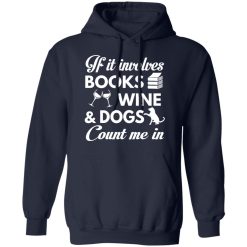 If It Involves Books Wine And Dogs Count Me In T-Shirts, Hoodies 41