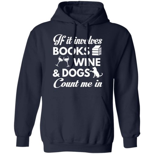 If It Involves Books Wine And Dogs Count Me In T-Shirts, Hoodies 19