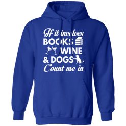 If It Involves Books Wine And Dogs Count Me In T-Shirts, Hoodies 45