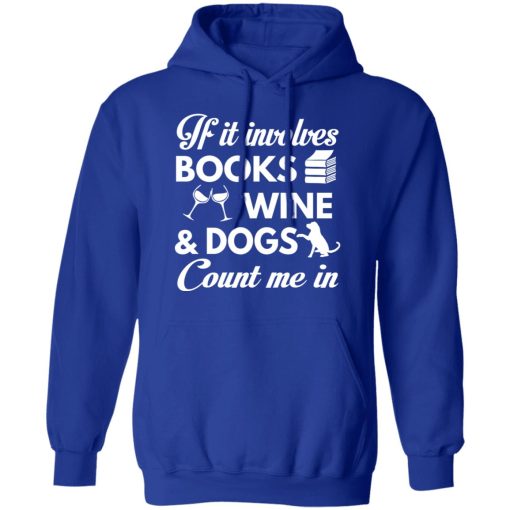 If It Involves Books Wine And Dogs Count Me In T-Shirts, Hoodies 23
