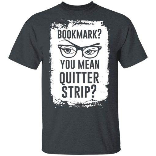 Bookmark? You Mean Quitter Strip T-Shirts, Hoodies 3
