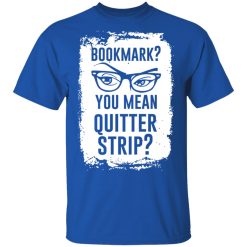 Bookmark? You Mean Quitter Strip T-Shirts, Hoodies 29
