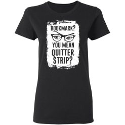 Bookmark? You Mean Quitter Strip T-Shirts, Hoodies 31