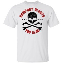 Comfort Wants You Dead Comfort Kills T-Shirts, Hoodies 19