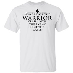 None Favor The Warrior Class Until The Enemy Is At The Gates T-Shirts, Hoodies 26