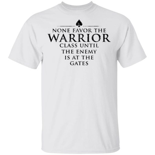 None Favor The Warrior Class Until The Enemy Is At The Gates T-Shirts, Hoodies 4