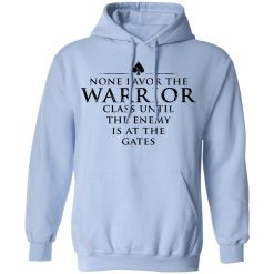 None Favor The Warrior Class Until The Enemy Is At The Gates T-Shirts, Hoodies 46