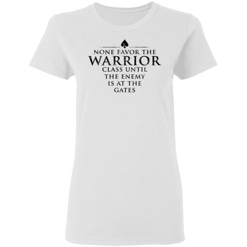 None Favor The Warrior Class Until The Enemy Is At The Gates T-Shirts, Hoodies 11