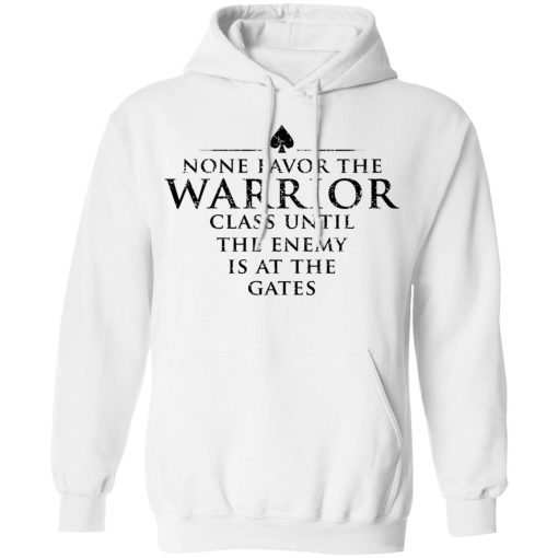 None Favor The Warrior Class Until The Enemy Is At The Gates T-Shirts, Hoodies 19