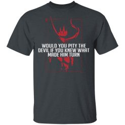 Would You Pity The Devil If You Knew What Made Him Turn Devil Inside T-Shirts, Hoodies 26