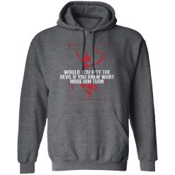 Would You Pity The Devil If You Knew What Made Him Turn Devil Inside T-Shirts, Hoodies 44