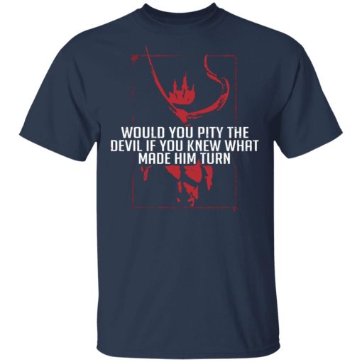 Would You Pity The Devil If You Knew What Made Him Turn Devil Inside T-Shirts, Hoodies 6