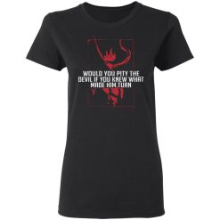 Would You Pity The Devil If You Knew What Made Him Turn Devil Inside T-Shirts, Hoodies 32