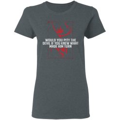 Would You Pity The Devil If You Knew What Made Him Turn Devil Inside T-Shirts, Hoodies 33