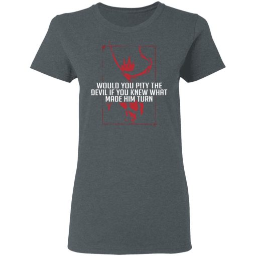 Would You Pity The Devil If You Knew What Made Him Turn Devil Inside T-Shirts, Hoodies 11