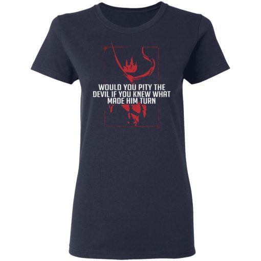 Would You Pity The Devil If You Knew What Made Him Turn Devil Inside T-Shirts, Hoodies 14