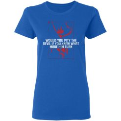 Would You Pity The Devil If You Knew What Made Him Turn Devil Inside T-Shirts, Hoodies 37