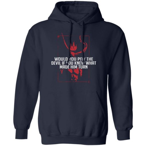 Would You Pity The Devil If You Knew What Made Him Turn Devil Inside T-Shirts, Hoodies 19
