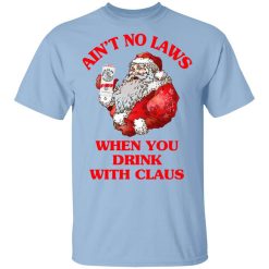 Ain't No Laws When You Drink With Claus T-Shirt