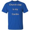 Church Clap Is My Cardio Shirt