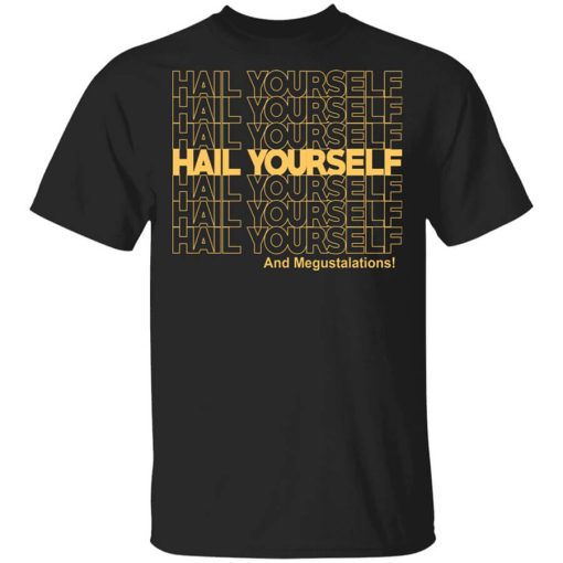 Hail Yourself And Megustalations Shirt