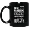 I Got 99 Problems My Toddler Single Handedly Created 98 Of Them In 27 Minutes Mug