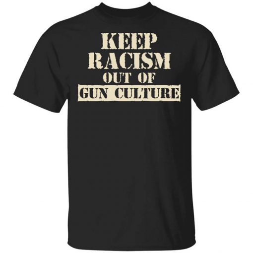 Keep Racism Out Of Gun Culture Shirt