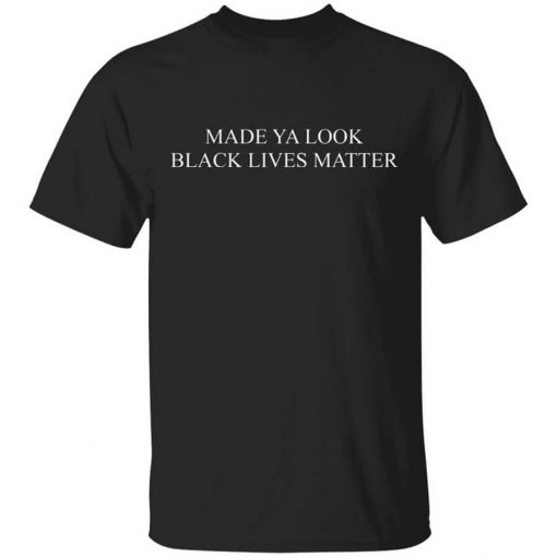 Made Ya Look Black Lives Matter Shirt