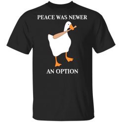 Peace Was Never An Option Goose Shirt