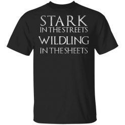 Stark In The Streets, Wildling In The Sheets Shirt
