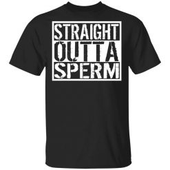 Straight Outta Sperm Shirt