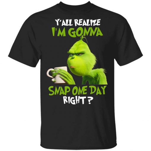 The Grinch Y'all Gonna Snap One Day Right Shirt