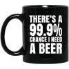 There's A 99.9% Chance I Need A Beer Mug