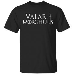 Valar Morghulis Valar Dohaeris Shirt