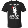 We Can Be Heroes Just For One Day - David Bowie Shirt